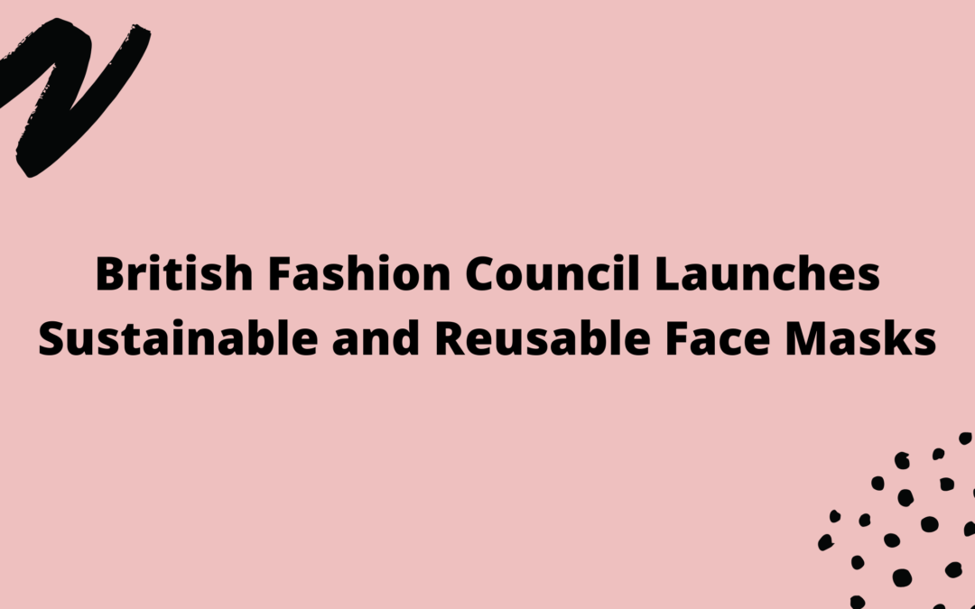 British Fashion Council Launches Sustainable and Reusable Face Masks