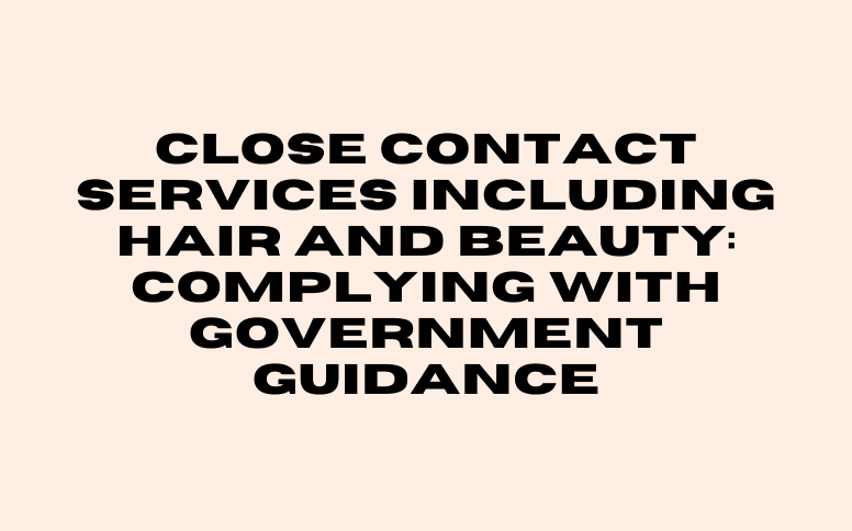 Complying with Government  – Close Contact Services Including Hair and Beauty