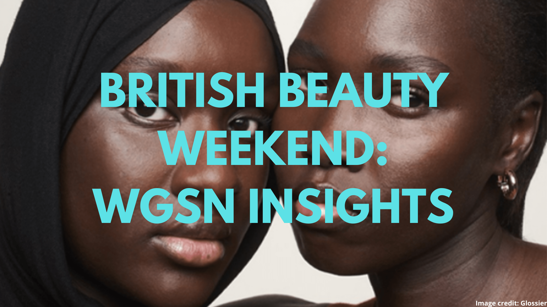 British Beauty Weekend: WGSN Insights