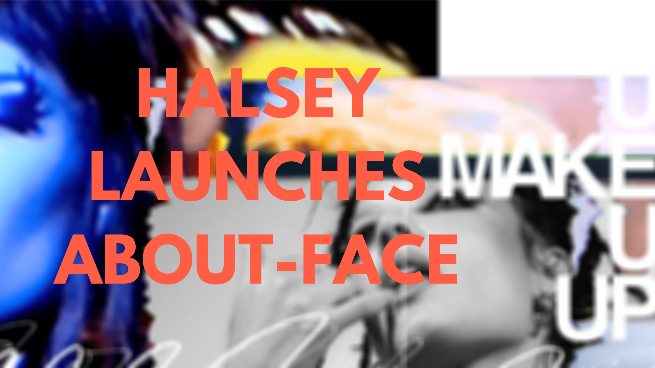 Halsey to launch makeup line, About-Face, on January 25