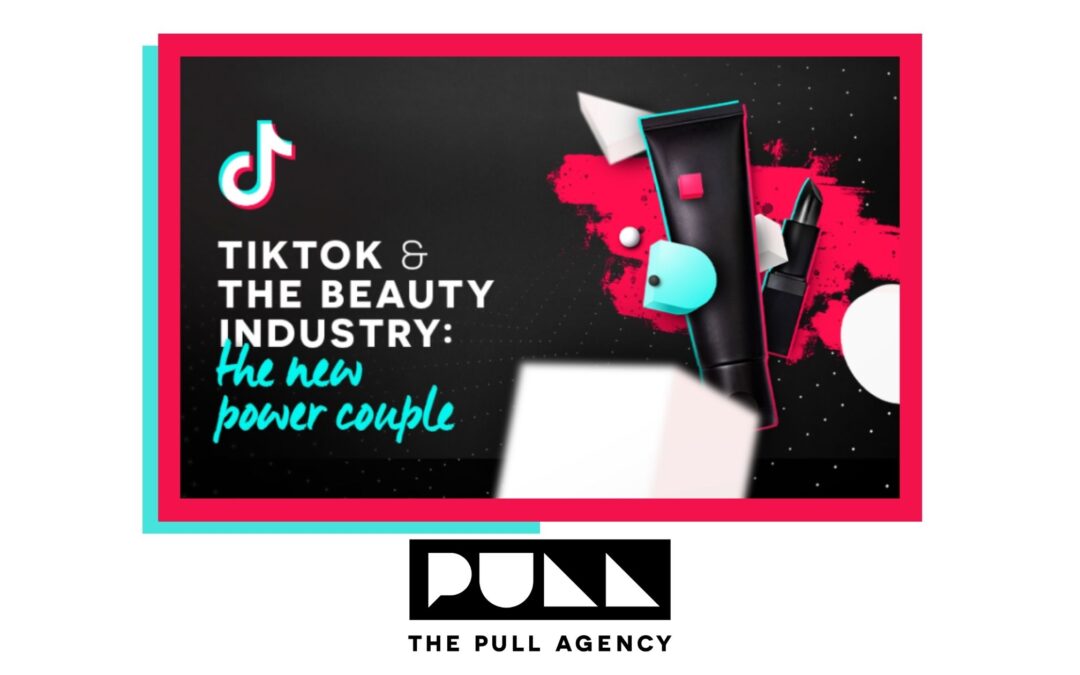 The Pull Agency: TikTok & the Beauty Industry: The New Power Couple