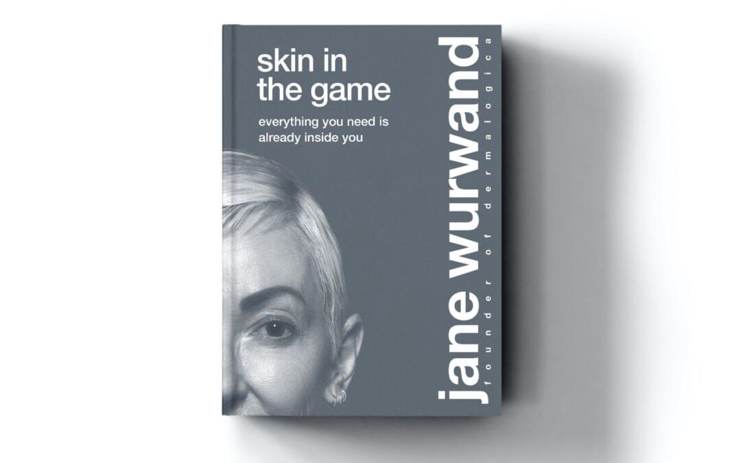 Skin In The Game: Everything You Need is Already Inside You, by Dermalogica Founder Jane Wurwand