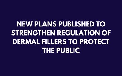 New plans published to strengthen regulation of dermal fillers to protect the public